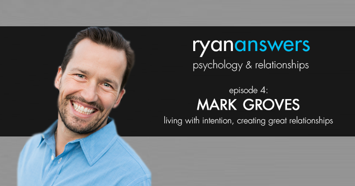 Ep 4: Mark Groves on Living With Intention, Creating Great Relationships